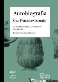 AUTOBIOGRAFIA - GAMURRINI GIAN FRANCESCO; FARALLI S. (CUR.); FIRPO G. (CUR.); GAUCCI A. (CUR.)