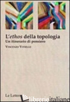 «ETHOS» DELLA TOPOLOGIA. UN ITINERARIO DI PENSIERO (L') - VITIELLO VINCENZO