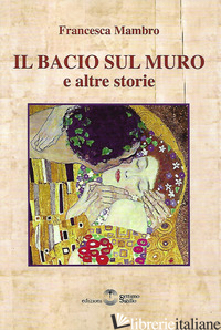 BACIO SUL MURO E ALTRE STORIE (IL) - MAMBRO FRANCESCA