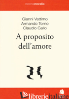 PROPOSITO DELL'AMORE (A) - VATTIMO GIANNI; TORNO ARMANDO; GALLO CLAUDIO