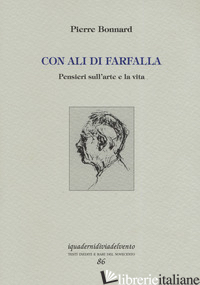 CON ALI DI FARFALLA. PENSIERI SULL'ARTE E LA VITA - BONNARD PIERRE; ALESSANDRINI M. (CUR.)