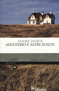 ADULTERIO E ALTRE SCELTE - DUBUS ANDRE