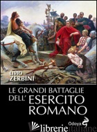 GRANDI BATTAGLIE DELL'ESERCITO ROMANO (LE) - ZERBINI LIVIO