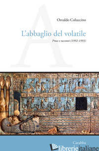 ABBAGLIO DEL VOLATILE. PROSE E RACCONTI (1992-1993) (L') - COLUCCINO OSVALDO