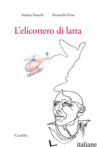 ELICOTTERO DI LATTA (L') - FRIXA ANTONELLA; STUCCHI ANDREA