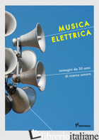 MUSICA ELETTRICA. IMMAGINI DA 30 ANNI DI RICERCA SONORA. EDIZ. A COLORI - SARNO G. (CUR.); TERMINIO L. (CUR.)