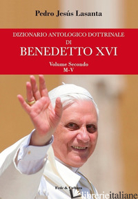 DIZIONARIO ANTOLOGICO DOTTRINALE DI BENEDETTO XVI. VOL. I A-L - LASANTA PEDRO J.