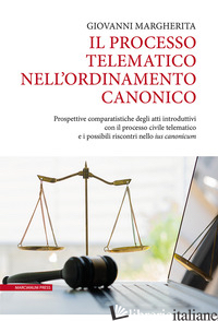PROCESSO TELEMATICO NELL'ORDINAMENTO CANONICO. PROSPETTIVE COMPARATISTICHE DEGLI - MARGHERITA GIOVANNI