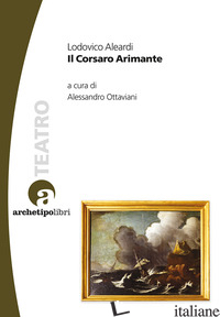 CORSARO ARIMANTE (IL) - ALEARDI LODOVICO; OTTAVIANI A. (CUR.)