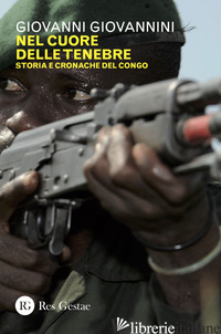 NEL CUORE DELLE TENEBRE. STORIA E CRONACHE DEL CONGO - GIOVANNINI GIOVANNI