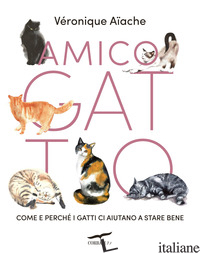 AMICO GATTO. COME E PERCHE' I GATTI CI AIUTANO A STARE BENE - AIACHE VERONIQUE