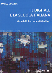 DIGITALE E LA SCUOLA ITALIANA. #MODELLI #STRUMENTI #EDITORI (IL) - DOMINICI MARCO