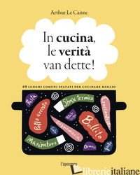 IN CUCINA, LE VERITA' VAN DETTE! - LE CAISNE ARTHUR