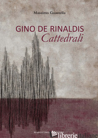 GINO DE RINALDIS. CATTEDRALI - GUASTELLA MASSIMO