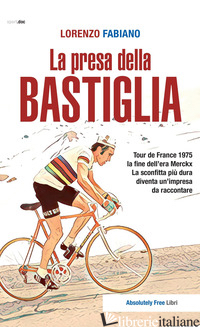 PRESA DELLA BASTIGLIA. TOUR DE FRANCE 1975: LA FINE DELL'ERA MERCKX. LA SCONFITT - FABIANO LORENZO