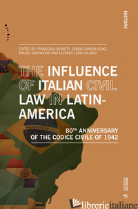 INFLUENCE OF ITALIAN CIVIL LAW IN LATIN-AMERICA. 80TH ANNIVERSARY OF THE CODICE  - BENATTI F. (CUR.); GARCIA LONG S. (CUR.); GRONDONA M. (CUR.); LEYSSER L. H. (CUR