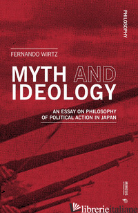 MYTH AND IDEOLOGY. AN ESSAY ON PHILOSOPHY OF POLITICAL ACTION IN JAPAN - WIRTZ FERNANDO