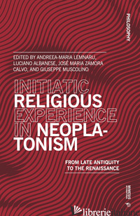 INITIATIC RELIGIOUS EXPERIENCE IN NEOPLATONISM. FROM LATE ANTIQUITY TO THE RENAI - LEMNARU A. (CUR.); ALBANESE L. (CUR.); ZAMORA CALVO J. M. (CUR.); MUSCOLINO G. (