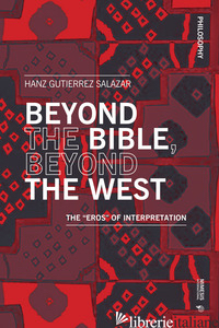BEYOND THE BIBLE, BEYOND THE WEST. THE «EROS» OF INTERPRETATION - GUTIERREZ SALAZAR HANZ