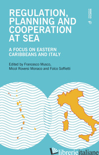 REGULATION, PLANNING AND COOPERATION AT SEA. A FOCUS ON EASTERN CARIBBEANS AND I - MUSCO F. (CUR.); ROVERSI MONACO M. (CUR.); SOFFIETTI F. (CUR.)