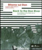 RITORNO SUL DON. LA GUERRA DEGLI ITALIANI IN UNIONE SOVIETICA 1941-1943. EDIZ. M - ANTONELLI QUINTO; GARDUMI LORENZO; SCOTONI GIORGIO