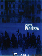 CITTA' FORTEZZA. TRENTO 1915-1918. EDIZ. ILLUSTRATA - TONEZZER E. (CUR.)