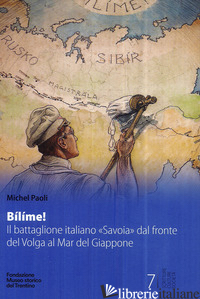 BILIME! IL BATTAGLIONE ITALIANO «SAVOIA» DAL FRONTE DEL VOLGA AL MAR DEL GIAPPON - PAOLI MICHEL