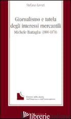 GIORNALISMO E TUTELA DEGLI INTERESSI MERCANTILI. MICHELE BATTAGLIA (1800-1870) - LEVATI STEFANO