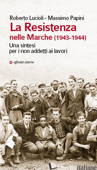 RESISTENZA NELLE MARCHE (1943-1944). UNA SINTESI PER I NON ADDETTI AI LAVORI (LA - PAPINI MASSIMO; LUCIOLI ROBERTO