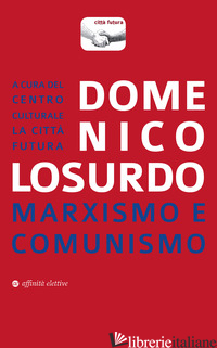 MARXISMO E COMUNISMO - LOSURDO DOMENICO; CENTRO CULTURALE CITTA' FUTURA (CUR.)