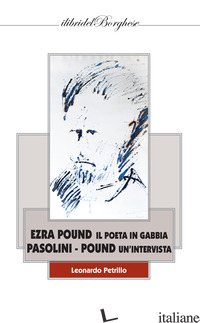 EZRA POUND I POETA IN GABBIA. PASOLINI -POUND UN'INTERVISTA - PETRILLO L. (CUR.)