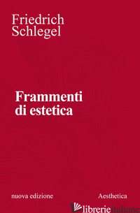 FRAMMENTI DI ESTETICA. NUOVA EDIZ. - SCHLEGEL FRIEDRICH; COMETA M. (CUR.)