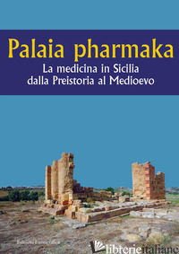 PALAIA PHARMAKA. LA MEDICINA IN SICILIA DALLA PREISTORIA AL MEDIOEVO - MODEO S. (CUR.); D'ANGELO S. (CUR.); CHIARA S. (CUR.)