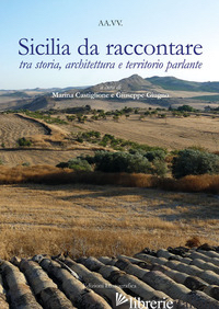 SICILIA DA RACCONTARE TRA STORIA, ARCHITETTURA E TERRITORIO PARLANTE - CASTIGLIONE M. (CUR.); GIUGNO G. (CUR.)
