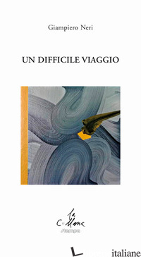 DIFFICILE VIAGGIO (UN) - NERI GIAMPIERO; CUCCHI M. (CUR.)