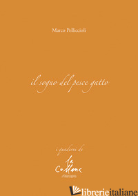 SOGNO DEL PESCE GATTO (IL) - PELLICCIOLI MARCO; CUCCHI M. (CUR.)