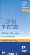 CORPO MUSICALE. RIFLESSIONI SULLA MUSICA E SUL MOVIMENTO (IL) - WILLE ANNE-MARIE