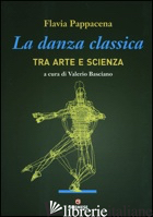 DANZA CLASSICA TRA ARTE E SCIENZA (LA) - PAPPACENA FLAVIA; BASCIANO V. (CUR.)