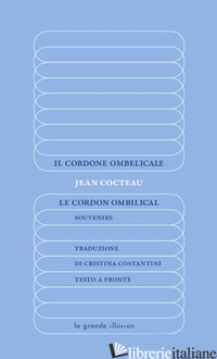 CORDONE OMBELICALE-LE CORDON OMBILICAL. SOUVENIRS. EDIZ. INTEGRALE (IL) - COCTEAU JEAN