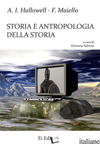 STORIA E ANTROPOLOGIA DELLA STORIA - HALLOWELL A. IRVING; MAIELLO FRANCESCO; SALVIONI G. (CUR.)