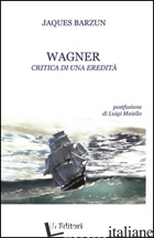 WAGNER. CRITICA DI UNA EREDITA' - BARZUN JACQUES; MAIELLO L. (CUR.)