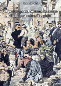 PROBLEMA DEL SISTEMA SOCCORSO NELL'ITALIA POSTUNITARIA E GIOLITTIANA (IL) - MELLA ALESSANDRO