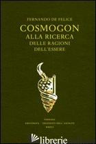 COSMOGON. ALLA RICERCA DELLE RAGIONI DELL'ESSERE. CON GADGET - DE FELICE FERNANDO; ALFANO M. (CUR.); BUCCHERI R. (CUR.)