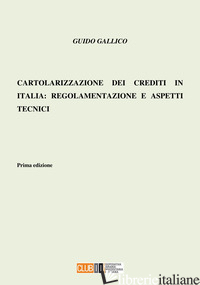 CARTOLARIZZAZIONE DEI CREDITI IN ITALIA: REGOLAMENTAZIONE E ASPETTI TECNICI - GALLICO GUIDO
