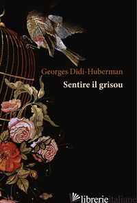 SENTIRE IL GRISOU - DIDI-HUBERMAN GEORGES; FOGLIOTTI F. (CUR.)