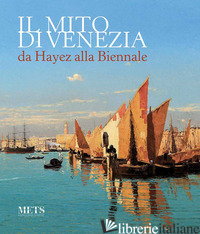 MITO DI VENEZIA, DA HAYEZ ALLA BIENNALE (IL) - CHIODINI E. (CUR.)