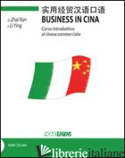BUSINESS IN CINA. CORSO INTRODUTTIVO AL CINESE COMMERCIALE - ZHAI RAN; LI YING