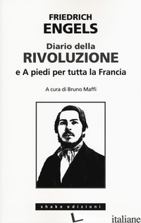 DIARIO DELLA RIVOLUZIONE-A PIEDI PER TUTTA LA FRANCIA - ENGELS FRIEDRICH; MAFFI B. (CUR.)