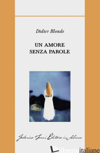 AMORE SENZA PAROLE (UN) - BLONDE DIDIER; TAVELLA C. (CUR.)