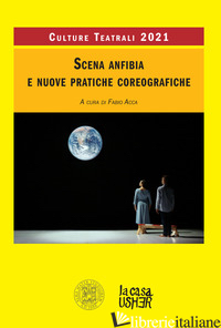 SCENA ANFIBIA E NUOVE PRATICHE COREOGRAFICHE. CULTURE TEATRALI 2021 - ACCA F. (CUR.)